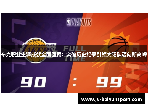 布克职业生涯成就全面回顾:突破历史纪录引领太阳队迈向新高峰 布克职业生涯成就全面回顾:突破历史纪录引领太阳队迈向新高峰