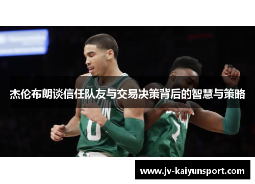 杰伦布朗谈信任队友与交易决策背后的智慧与策略