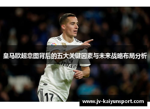 皇马欧超意图背后的五大关键因素与未来战略布局分析 皇马欧超意图背后的五大关键因素与未来战略布局分析