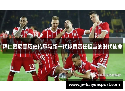 拜仁慕尼黑历史传承与新一代球员责任担当的时代使命