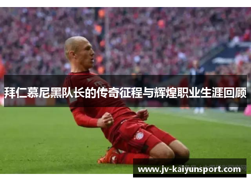 拜仁慕尼黑队长的传奇征程与辉煌职业生涯回顾