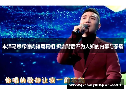 本泽马怒斥德尚骗局真相 揭露背后不为人知的内幕与矛盾