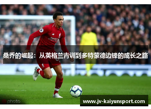 桑乔的崛起：从英格兰青训到多特蒙德边锋的成长之路