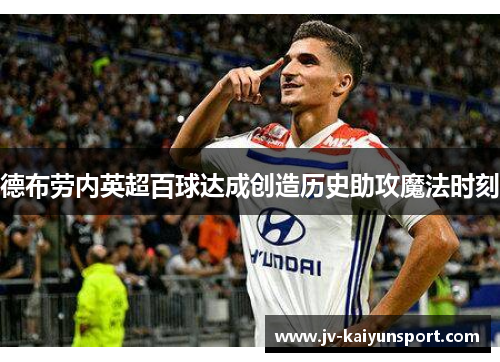 德布劳内英超百球达成创造历史助攻魔法时刻 德布劳内英超百球达成创造历史助攻魔法时刻