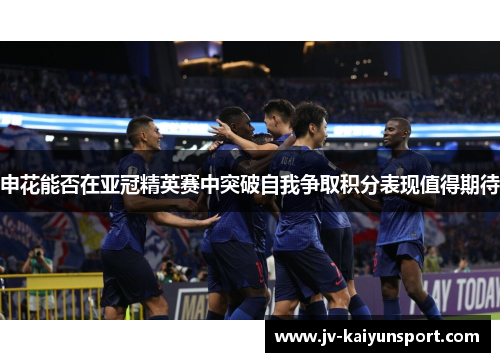 申花能否在亚冠精英赛中突破自我争取积分表现值得期待