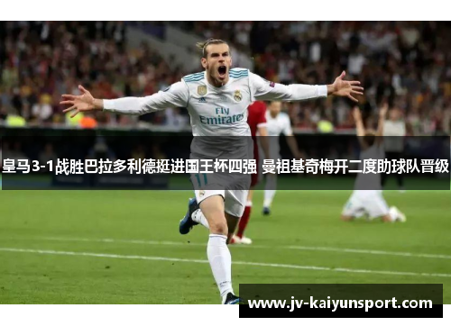 皇马3-1战胜巴拉多利德挺进国王杯四强 曼祖基奇梅开二度助球队晋级