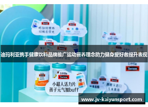 迪玛利亚携手健康饮料品牌推广运动营养理念助力健身爱好者提升表现