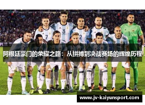 阿根廷豪门的荣耀之路：从拼搏到决战赛场的辉煌历程