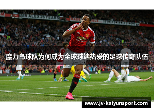 魔力鸟球队为何成为全球球迷热爱的足球传奇队伍