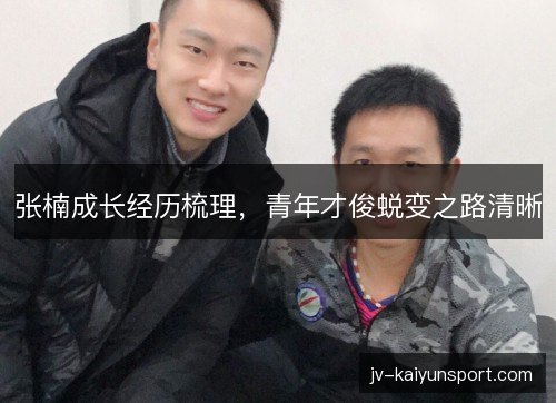 张楠成长经历梳理，青年才俊蜕变之路清晰