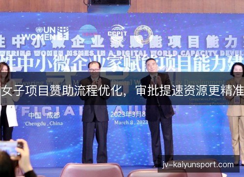 女子项目赞助流程优化,审批提速资源更精准 女子项目赞助流程优化,审批提速资源更精准